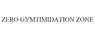 ZERO GYMTIMIDATION ZONE trademark