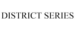 DISTRICT SERIES trademark