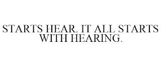 STARTS HEAR. IT ALL STARTS WITH HEARING. trademark