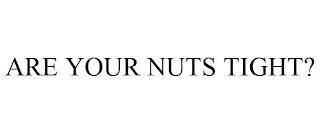 ARE YOUR NUTS TIGHT? trademark