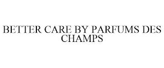 BETTER CARE BY PARFUMS DES CHAMPS trademark