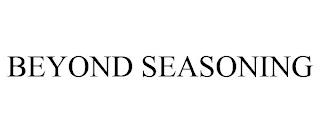 BEYOND SEASONING trademark