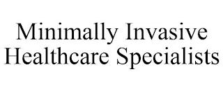 MINIMALLY INVASIVE HEALTHCARE SPECIALISTS trademark