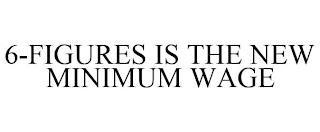 6-FIGURES IS THE NEW MINIMUM WAGE trademark