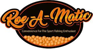 ROE-A-MATIC CONVENIENCE FOR THE SPORT FISHING ENTHUSIAST trademark