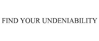 FIND YOUR UNDENIABILITY trademark