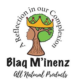 BLAQ M'INENZ, ALL NATURAL PRODUCTS, A REFLECTION IN OUR COMPLEXION trademark