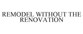 REMODEL WITHOUT THE RENOVATION trademark