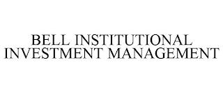 BELL INSTITUTIONAL INVESTMENT MANAGEMENT trademark