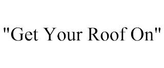 "GET YOUR ROOF ON" trademark