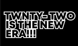 TWNTY-TWO IS THE NEW ERA!!! trademark