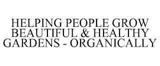 HELPING PEOPLE GROW BEAUTIFUL & HEALTHY GARDENS - ORGANICALLY trademark