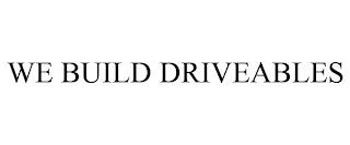 WE BUILD DRIVEABLES trademark