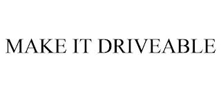 MAKE IT DRIVEABLE trademark