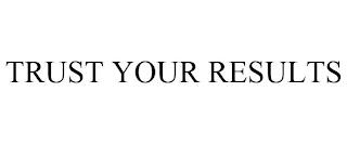 TRUST YOUR RESULTS trademark