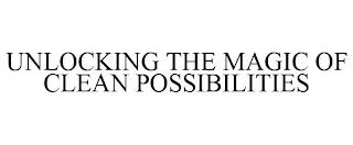 UNLOCKING THE MAGIC OF CLEAN POSSIBILITIES trademark