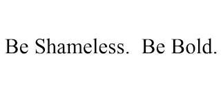 BE SHAMELESS. BE BOLD. trademark