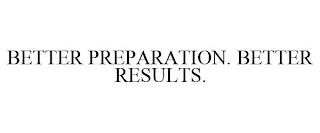 BETTER PREPARATION. BETTER RESULTS. trademark