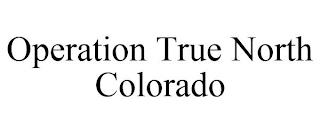 OPERATION TRUE NORTH COLORADO trademark