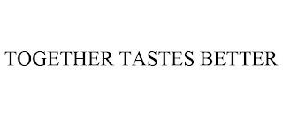 TOGETHER TASTES BETTER trademark