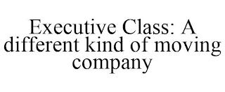 EXECUTIVE CLASS: A DIFFERENT KIND OF MOVING COMPANY trademark