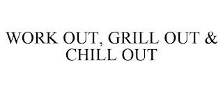 WORK OUT, GRILL OUT & CHILL OUT trademark