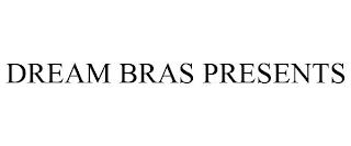 DREAM BRAS PRESENTS trademark