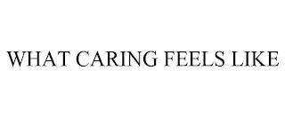 WHAT CARING FEELS LIKE trademark