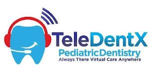 TELEDENTX PEDIATRICDENTISTRY ALWAYS THERE VIRTUAL CARE ANYWHERE trademark