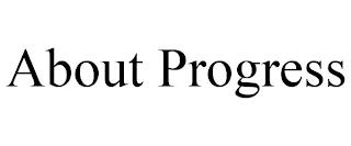 ABOUT PROGRESS trademark