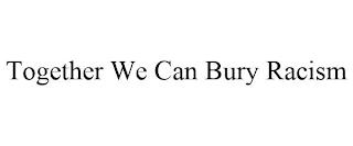 TOGETHER WE CAN BURY RACISM trademark