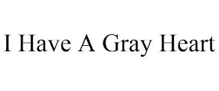 I HAVE A GRAY HEART trademark