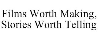 FILMS WORTH MAKING, STORIES WORTH TELLING trademark