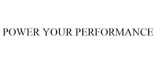 POWER YOUR PERFORMANCE trademark