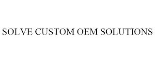 SOLVE CUSTOM OEM SOLUTIONS trademark