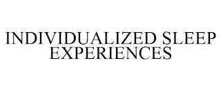 INDIVIDUALIZED SLEEP EXPERIENCES trademark