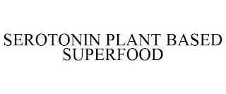 SEROTONIN PLANT BASED SUPERFOOD trademark