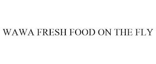 WAWA FRESH FOOD ON THE FLY trademark