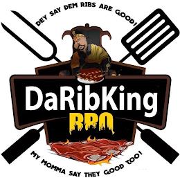 DARIBKING DEY SAY DEM RIBS ARE GOOD! MYMOMMA SAY THEY GOOD TOO! trademark