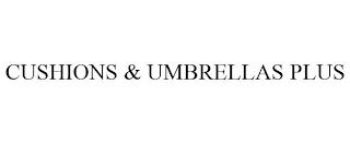 CUSHIONS & UMBRELLAS PLUS trademark