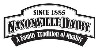 SINCE 1885 NASONVILLE DAIRY A FAMILY TRADITION OF QUALITY trademark