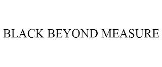 BLACK BEYOND MEASURE trademark