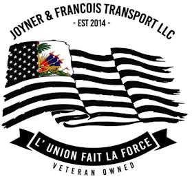 JOYNER & FRANCOIS TRANSPORT LLC - EST 2014 - L' UNION FAIT LA FORCE VETERAN OWNED trademark