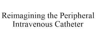 REIMAGINING THE PERIPHERAL INTRAVENOUS CATHETER trademark