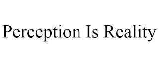 PERCEPTION IS REALITY trademark