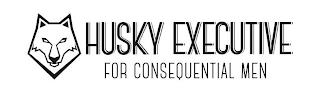 HUSKY EXECUTIVE FOR CONSEQUENTIAL MEN trademark