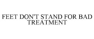 FEET DON'T STAND FOR BAD TREATMENT trademark