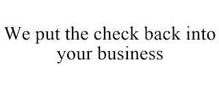 WE PUT THE CHECK BACK INTO YOUR BUSINESS trademark