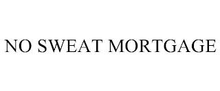 NO SWEAT MORTGAGE trademark