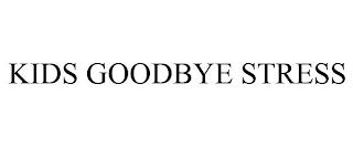 KIDS GOODBYE STRESS trademark